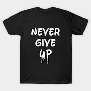 Never give up, daily motivational saying T-Shirt